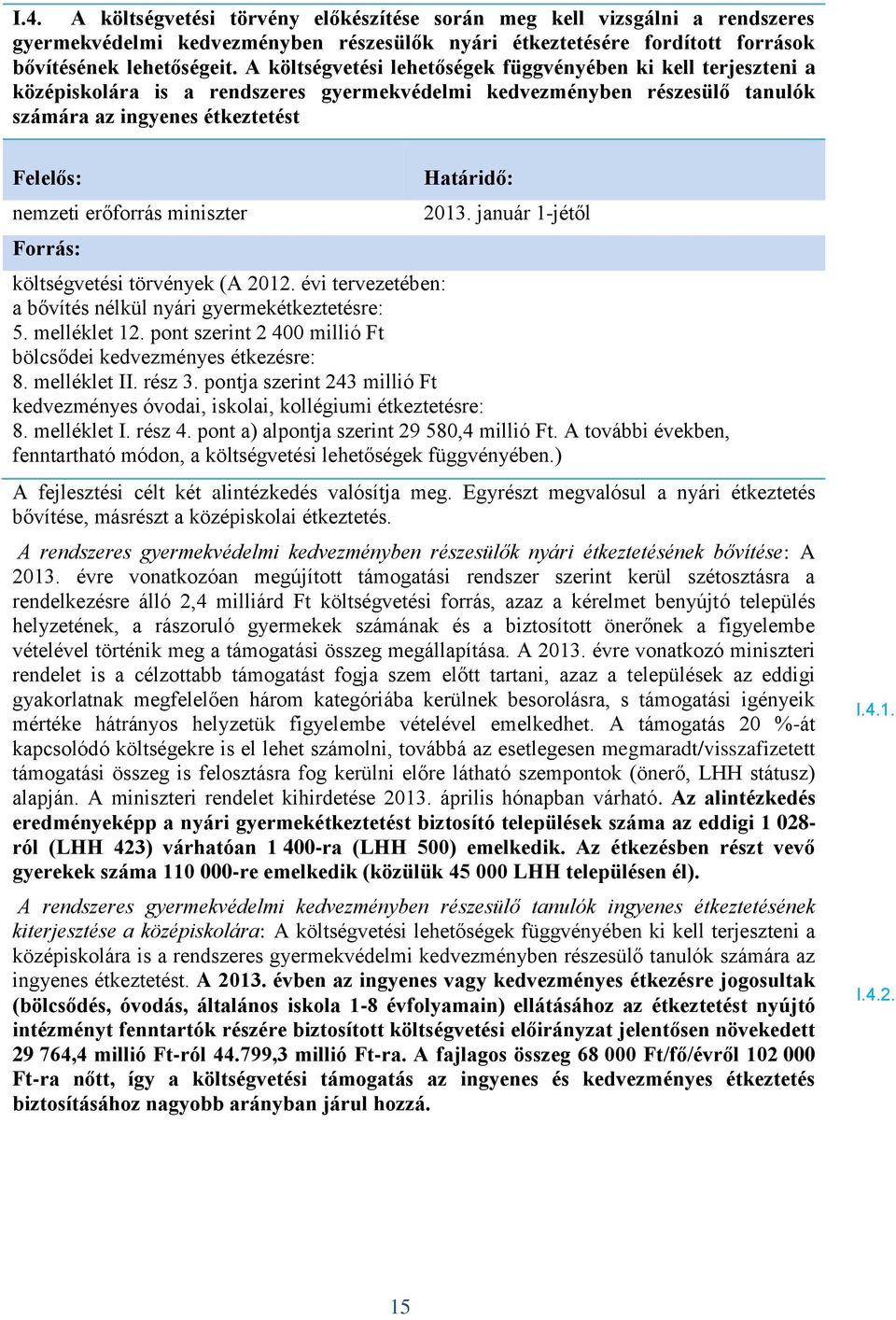 2013. január 1-jétől költségvetési törvények (A 2012. évi tervezetében: a bővítés nélkül nyári gyermekétkeztetésre: 5. melléklet 12. pont szerint 2 400 millió Ft bölcsődei kedvezményes étkezésre: 8.