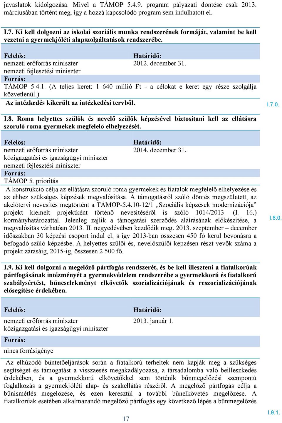 nemzeti fejlesztési miniszter TÁMOP 5.4.1. (A teljes keret: 1 640 millió Ft - a célokat e keret egy része szolgálja közvetlenül.) Az intézkedés kikerült az intézkedési tervből. I.7.0. I.8.