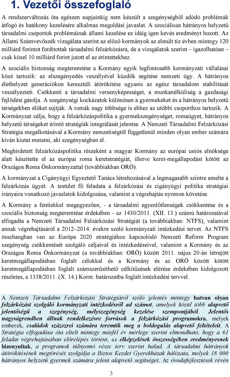 Az Állami Számvevőszék vizsgálata szerint az előző kormányok az elmúlt tíz évben mintegy 120 milliárd forintot fordítottak társadalmi felzárkózásra, de a vizsgálatok szerint igazolhatóan csak közel