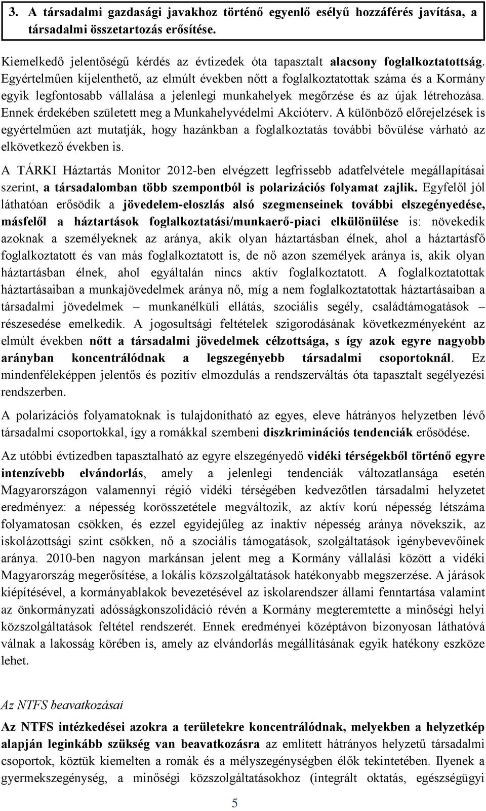 Egyértelműen kijelenthető, az elmúlt években nőtt a foglalkoztatottak száma és a Kormány egyik legfontosabb vállalása a jelenlegi munkahelyek megőrzése és az újak létrehozása.