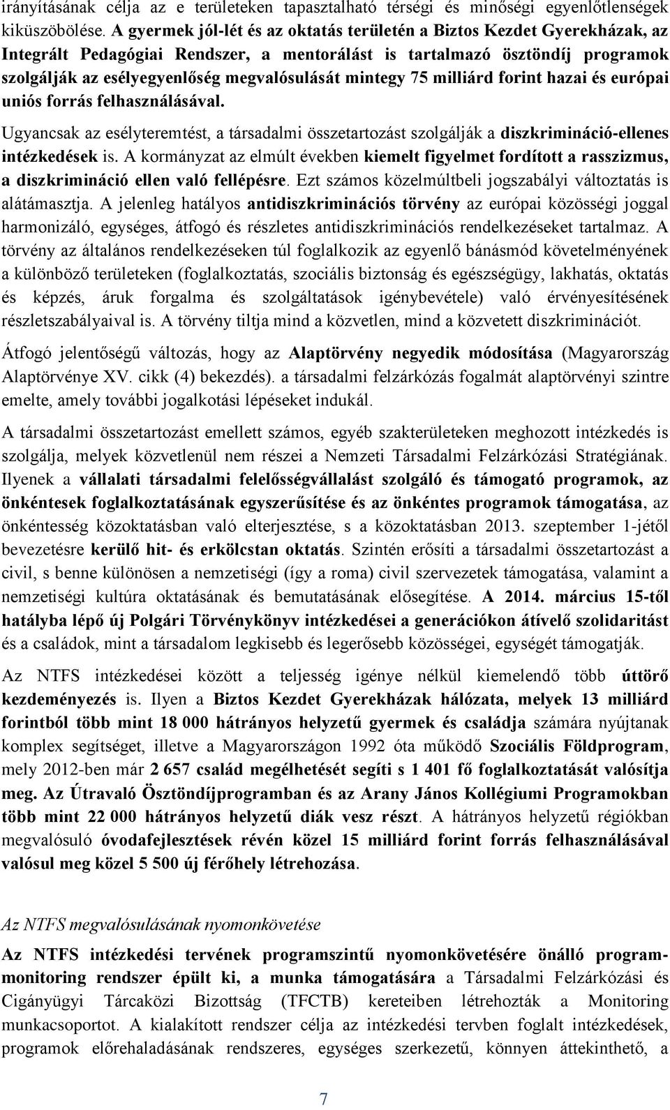 mintegy 75 milliárd forint hazai és európai uniós forrás felhasználásával. Ugyancsak az esélyteremtést, a társadalmi összetartozást szolgálják a diszkrimináció-ellenes intézkedések is.