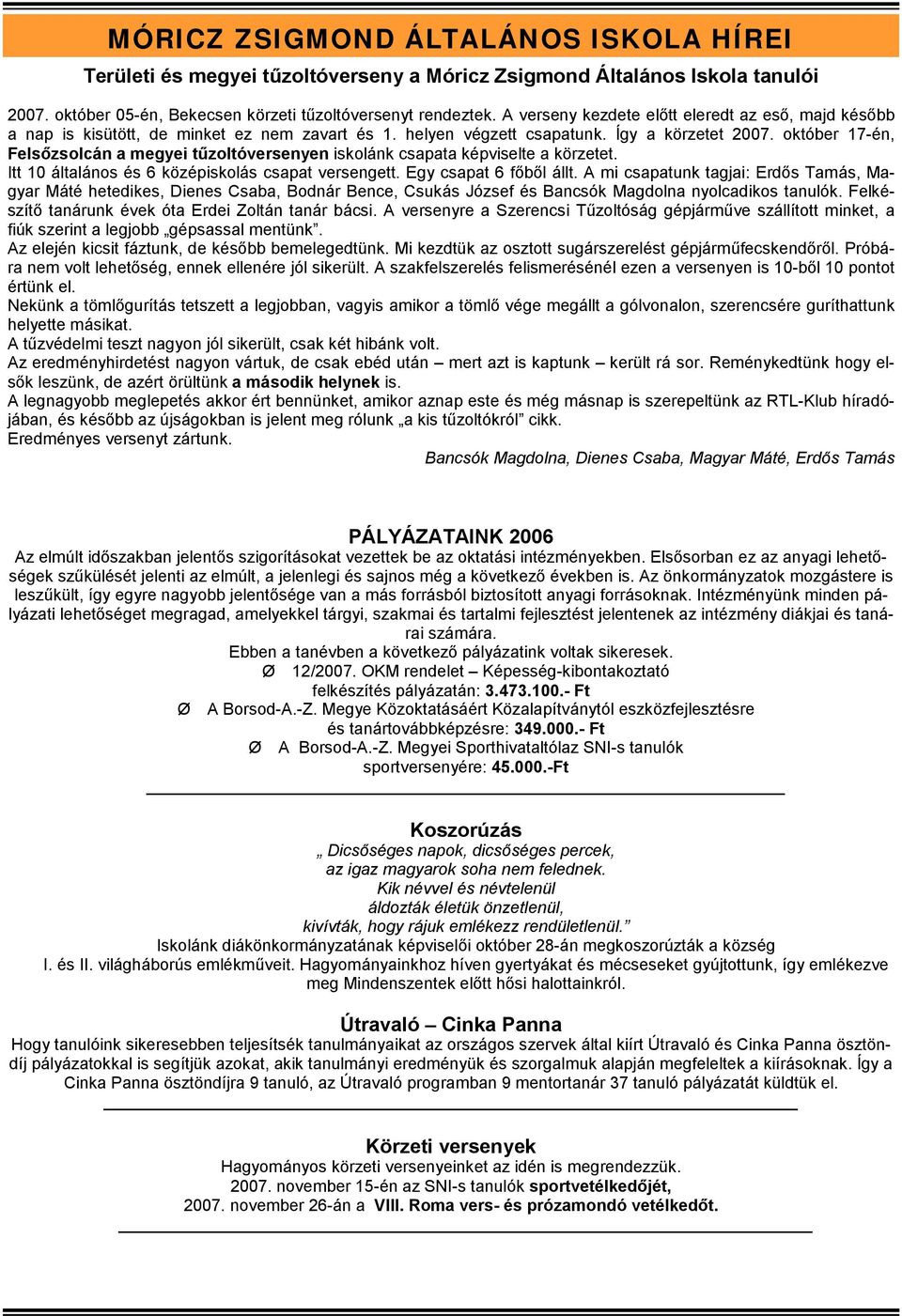 október 17-én, Felsőzsolcán a megyei tűzoltóversenyen iskolánk csapata képviselte a körzetet. Itt 10 általános és 6 középiskolás csapat versengett. Egy csapat 6 főből állt.