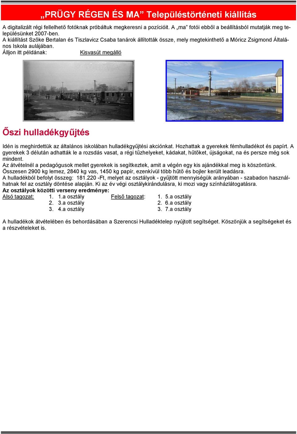 Álljon itt példának: Kisvasút megálló Őszi hulladékgyűjtés Idén is meghirdettük az általános iskolában hulladékgyűjtési akciónkat. Hozhattak a gyerekek fémhulladékot és papírt.