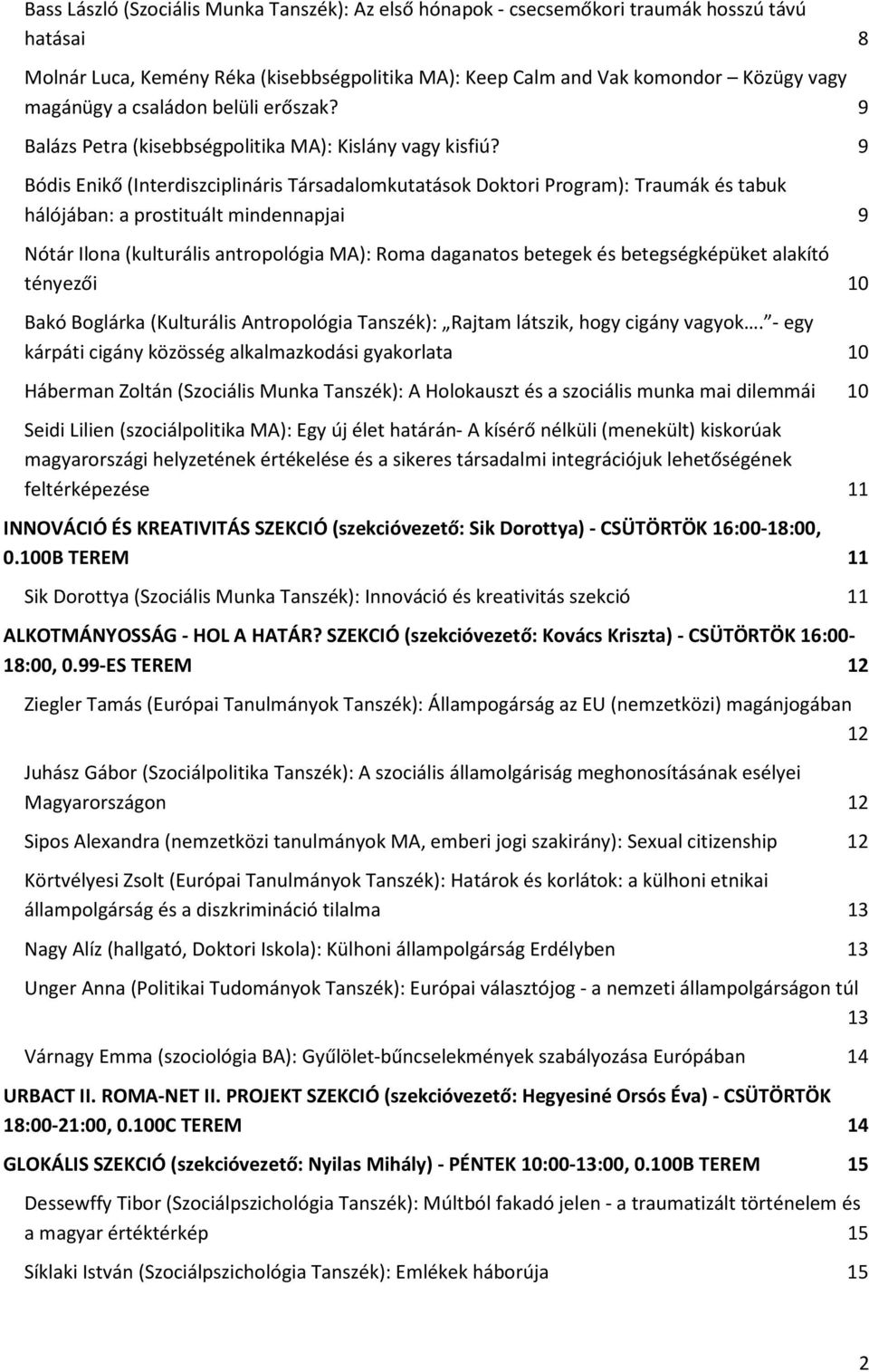 9 Bódis Enikő (Interdiszciplináris Társadalomkutatások Doktori Program): Traumák és tabuk hálójában: a prostituált mindennapjai 9 Nótár Ilona (kulturális antropológia MA): Roma daganatos betegek és