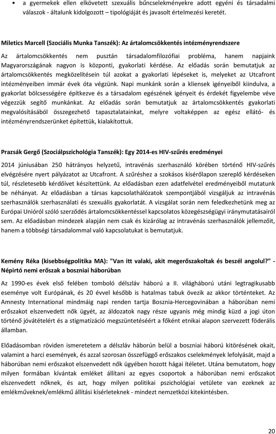 gyakorlati kérdése. Az előadás során bemutatjuk az ártalomcsökkentés megközelítésein túl azokat a gyakorlati lépéseket is, melyeket az Utcafront intézményeiben immár évek óta végzünk.