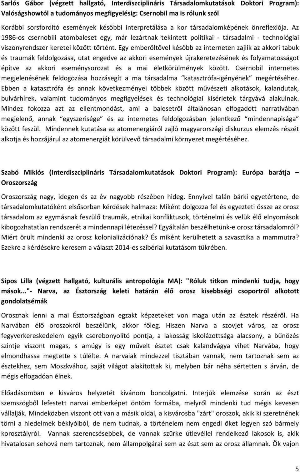 Egy emberöltővel később az interneten zajlik az akkori tabuk és traumák feldolgozása, utat engedve az akkori események újrakeretezésének és folyamatosságot építve az akkori eseménysorozat és a mai