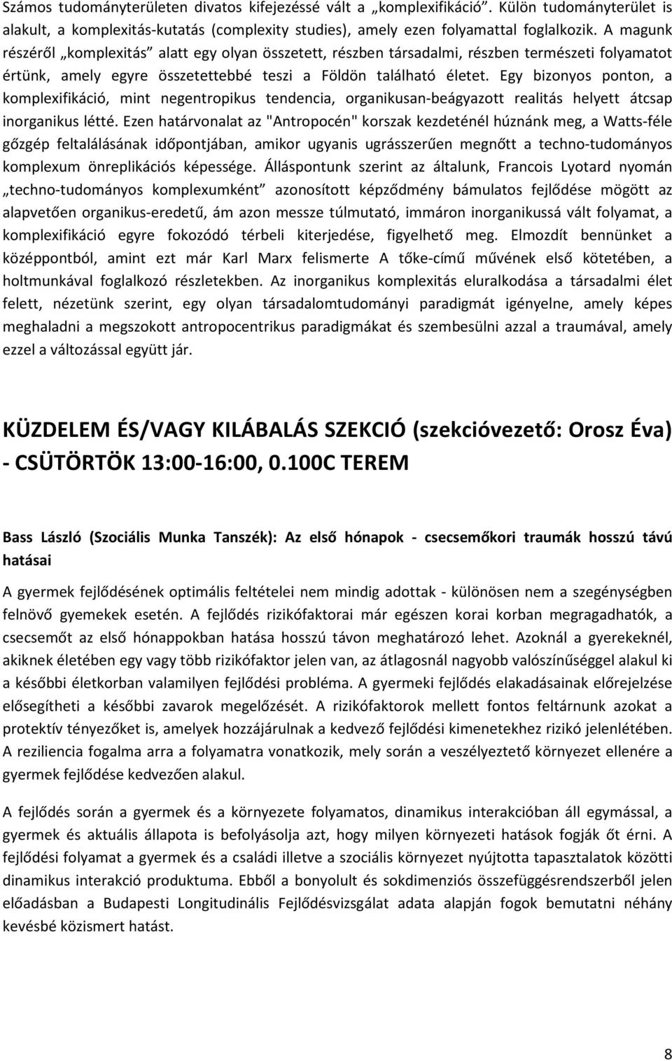 Egy bizonyos ponton, a komplexifikáció, mint negentropikus tendencia, organikusan-beágyazott realitás helyett átcsap inorganikus létté.