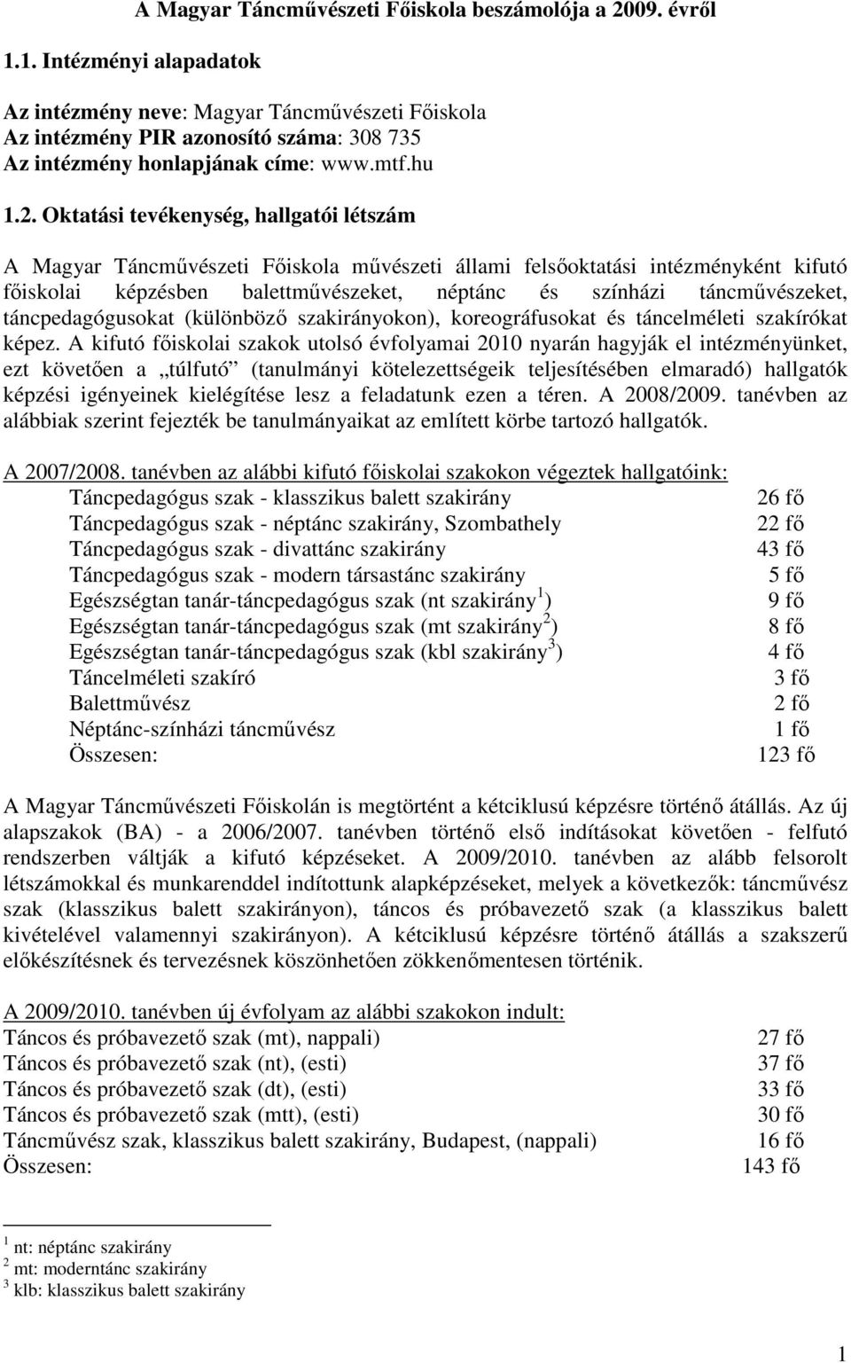 Oktatási tevékenység, hallgatói létszám A Magyar Táncművészeti Főiskola művészeti állami felsőoktatási intézményként kifutó főiskolai képzésben balettművészeket, néptánc és színházi táncművészeket,