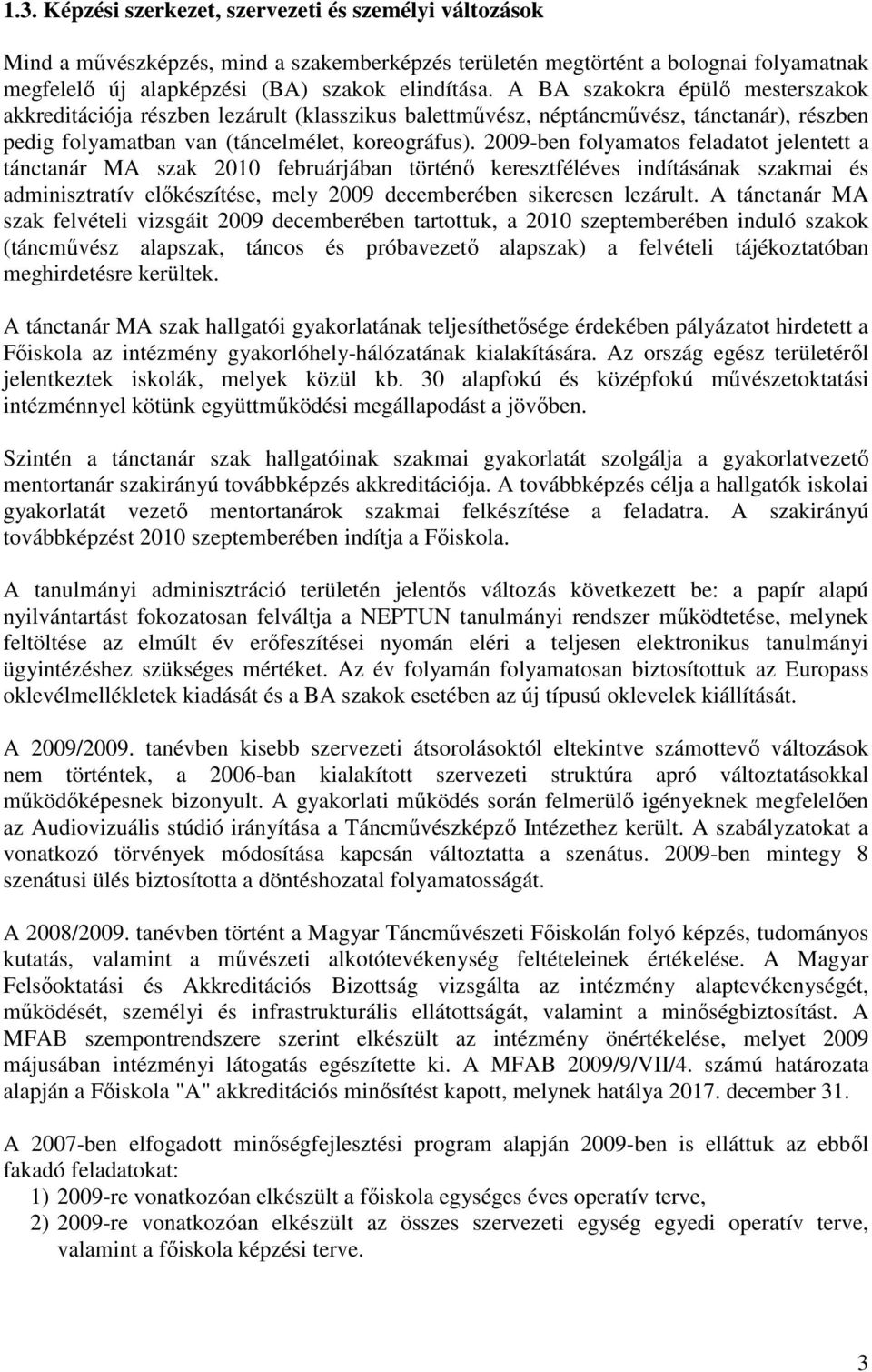 2009-ben folyamatos feladatot jelentett a tánctanár MA szak 2010 februárjában történő keresztféléves indításának szakmai és adminisztratív előkészítése, mely 2009 decemberében sikeresen lezárult.