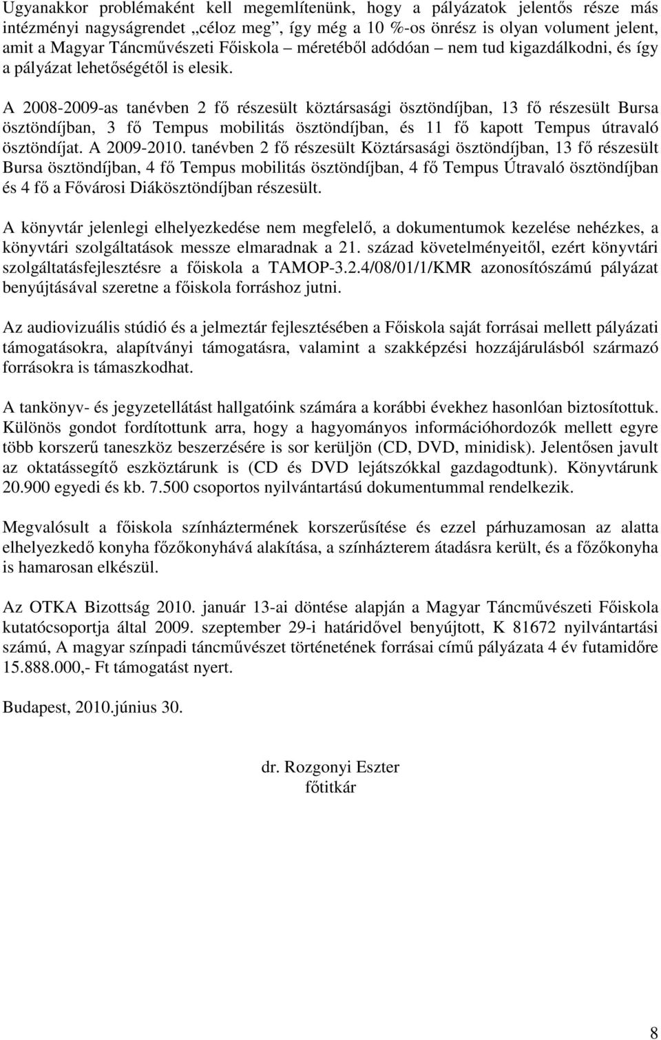 A 2008-2009-as tanévben 2 fő részesült köztársasági ösztöndíjban, 13 fő részesült Bursa ösztöndíjban, 3 fő Tempus mobilitás ösztöndíjban, és 11 fő kapott Tempus útravaló ösztöndíjat. A 2009-2010.