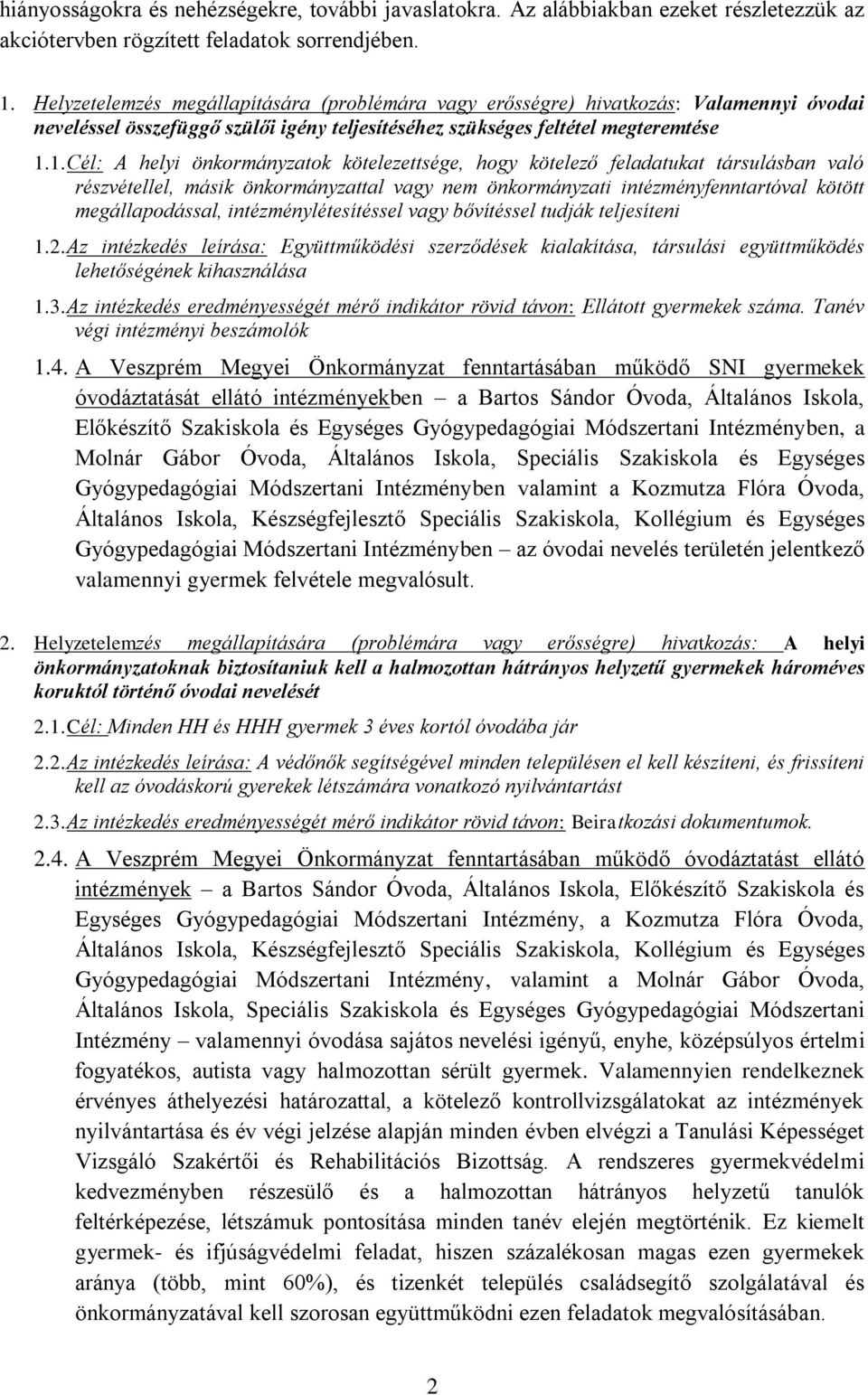 1. Cél: A helyi önkormányzatok kötelezettsége, hogy kötelező feladatukat társulásban való részvétellel, másik önkormányzattal vagy nem önkormányzati intézményfenntartóval kötött megállapodással,