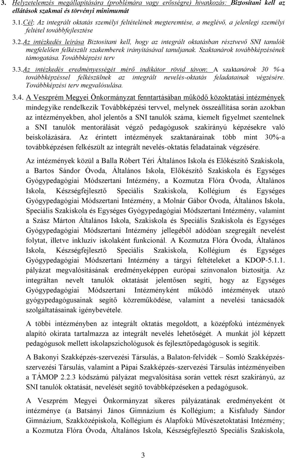 Az intézkedés leírása Biztosítani kell, hogy az integrált oktatásban résztvevő SNI tanulók megfelelően felkészült szakemberek irányításával tanuljanak. Szaktanárok továbbképzésének támogatása.