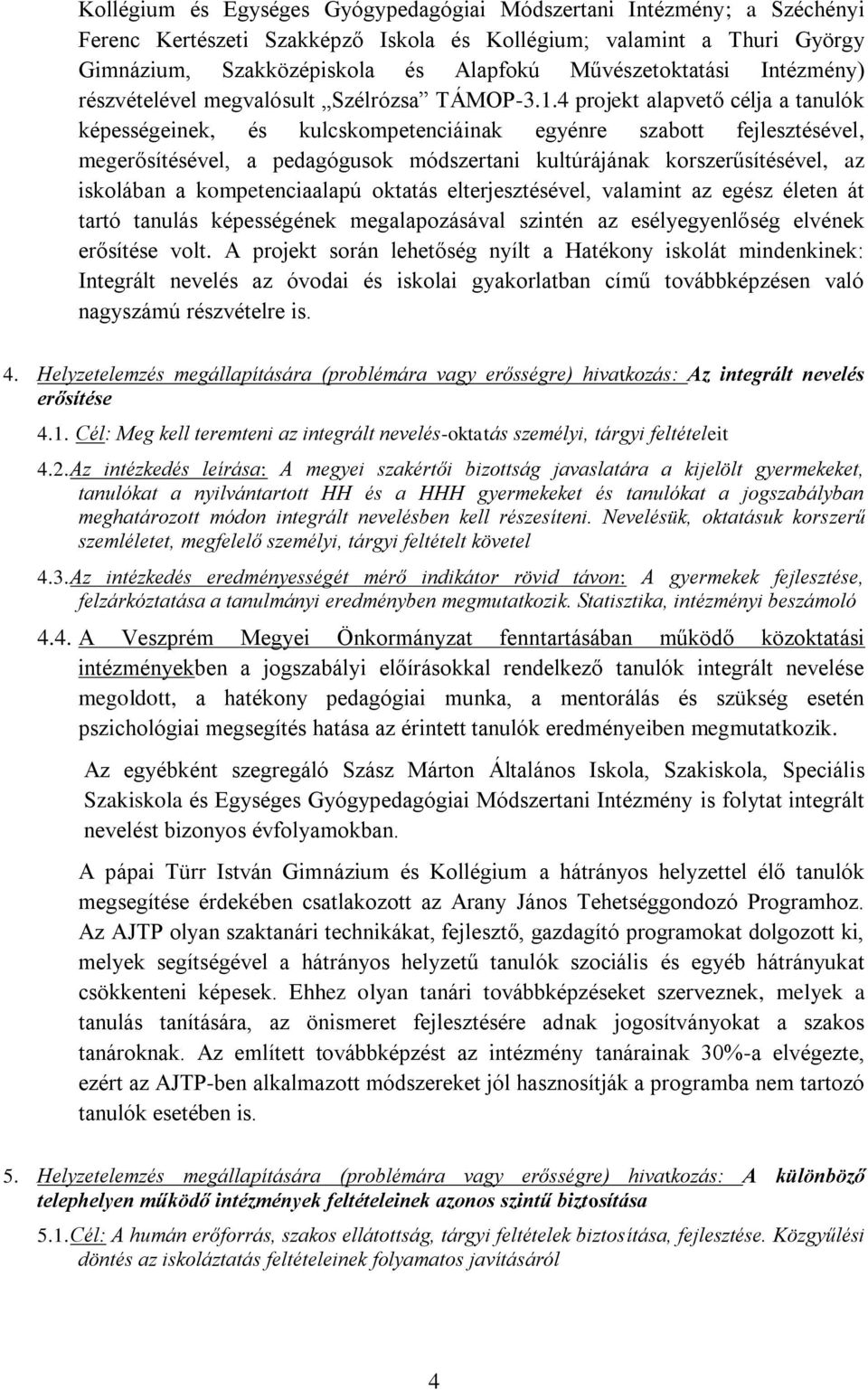 4 projekt alapvető célja a tanulók képességeinek, és kulcskompetenciáinak egyénre szabott fejlesztésével, megerősítésével, a pedagógusok módszertani kultúrájának korszerűsítésével, az iskolában a