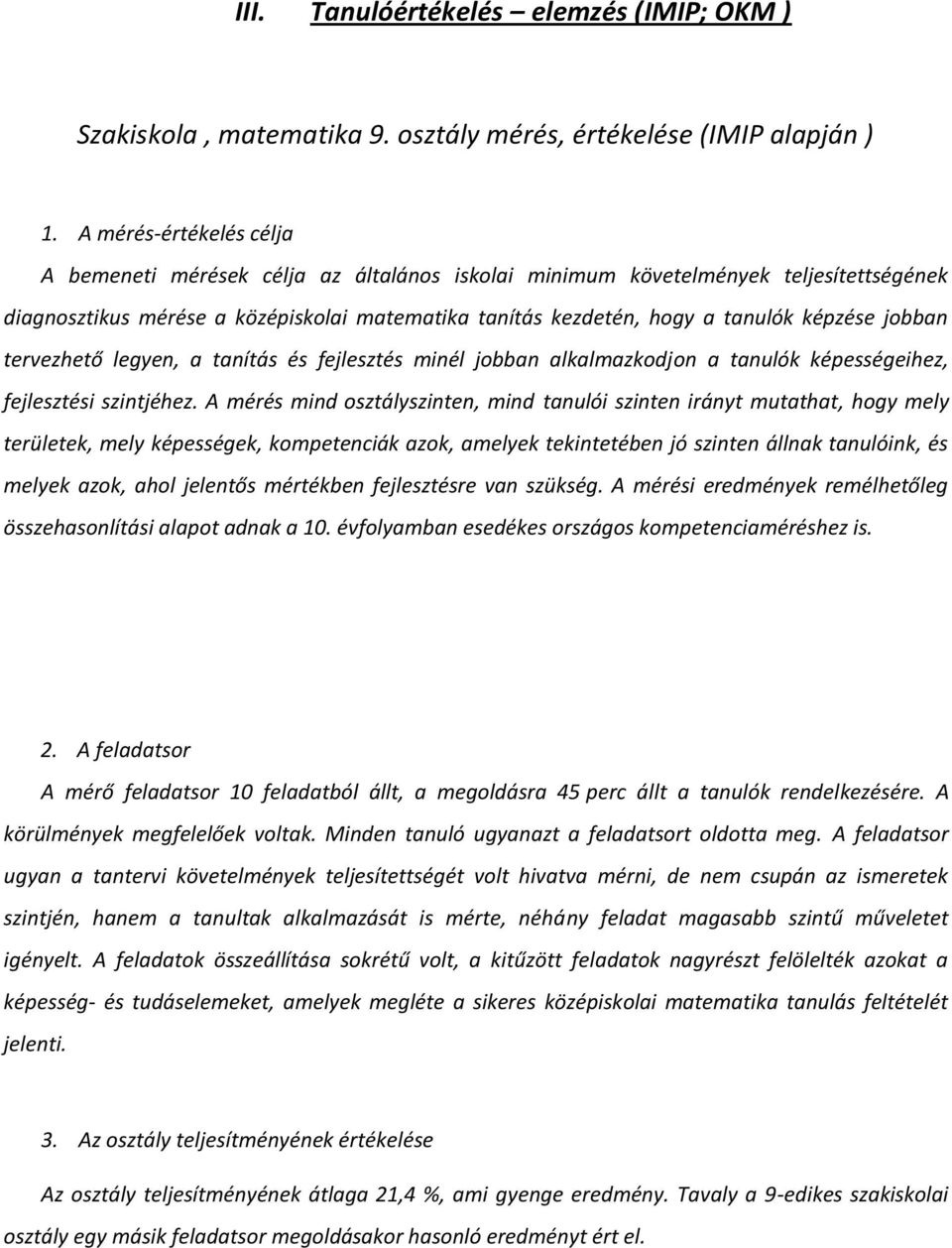 jobban tervezhető legyen, a tanítás és fejlesztés minél jobban alkalmazkodjon a tanulók képességeihez, fejlesztési szintjéhez.