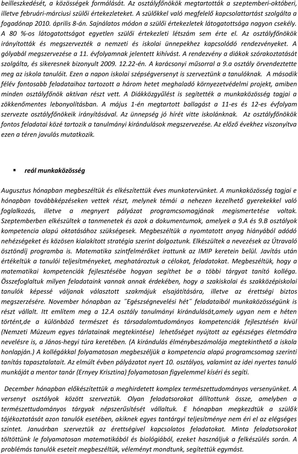 A 80 %-os látogatottságot egyetlen szülői értekezleti létszám sem érte el. Az osztályfőnökök irányították és megszervezték a nemzeti és iskolai ünnepekhez kapcsolódó rendezvényeket.