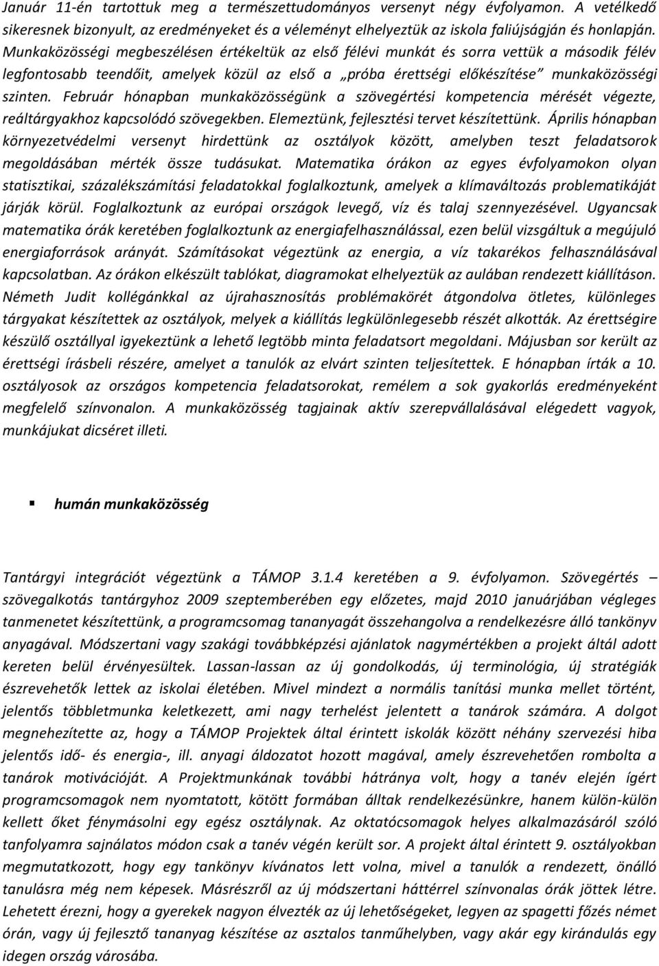 Február hónapban munkaközösségünk a szövegértési kompetencia mérését végezte, reáltárgyakhoz kapcsolódó szövegekben. Elemeztünk, fejlesztési tervet készítettünk.