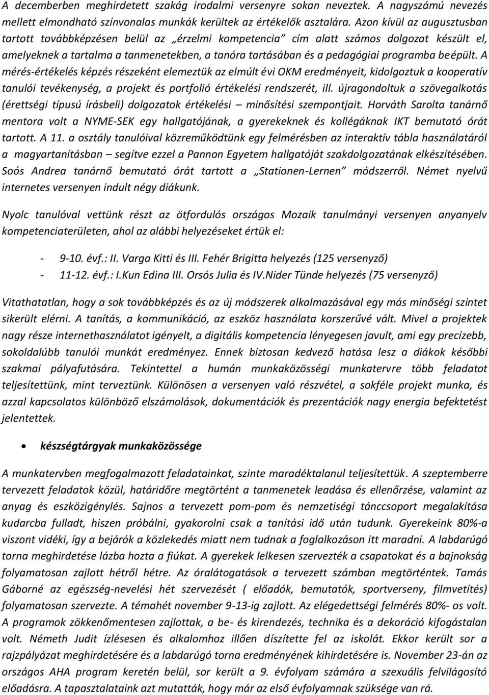 programba beépült. A mérés-értékelés képzés részeként elemeztük az elmúlt évi OKM eredményeit, kidolgoztuk a kooperatív tanulói tevékenység, a projekt és portfolió értékelési rendszerét, ill.