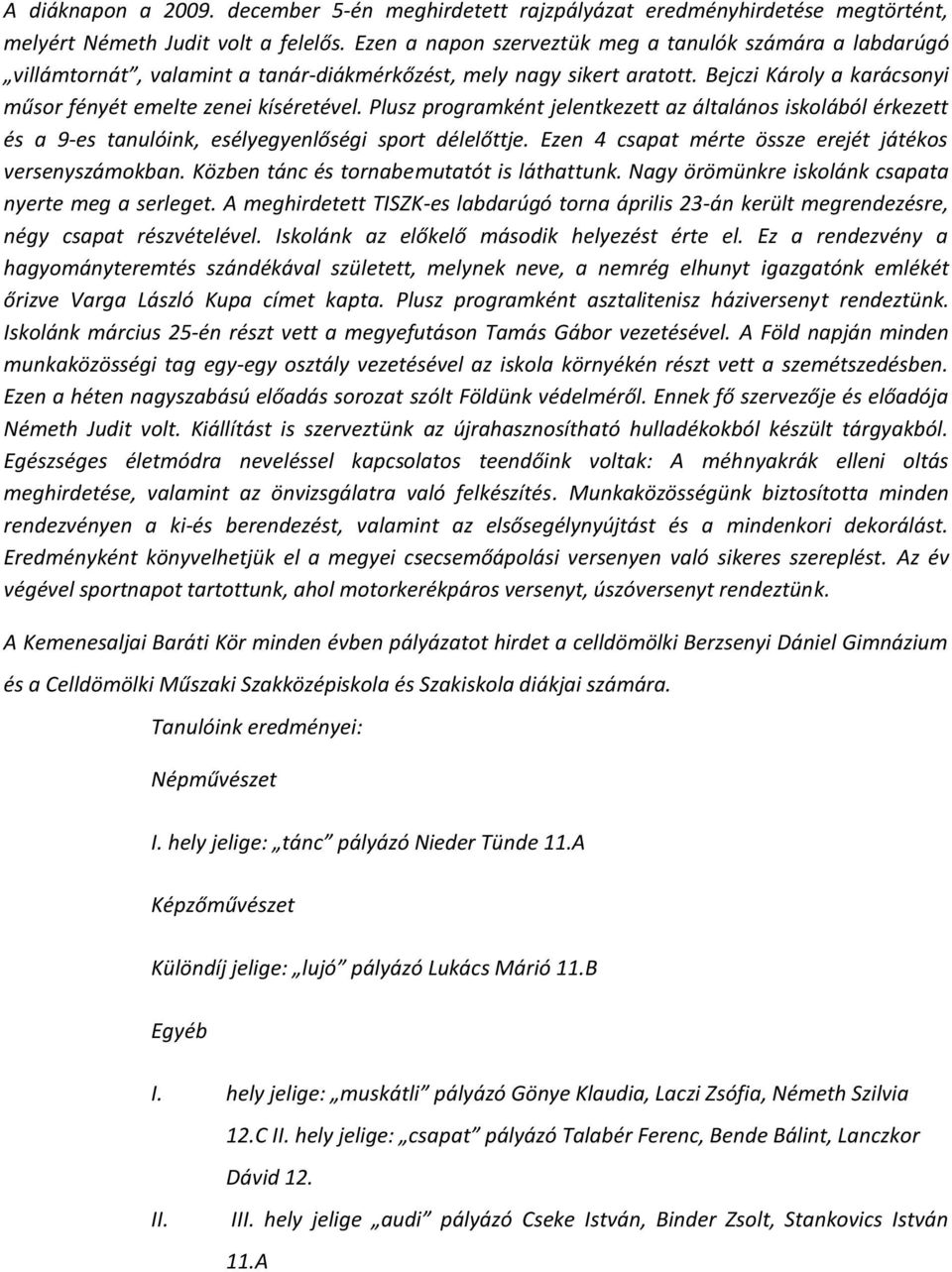 Plusz programként jelentkezett az általános iskolából érkezett és a 9-es tanulóink, esélyegyenlőségi sport délelőttje. Ezen 4 csapat mérte össze erejét játékos versenyszámokban.