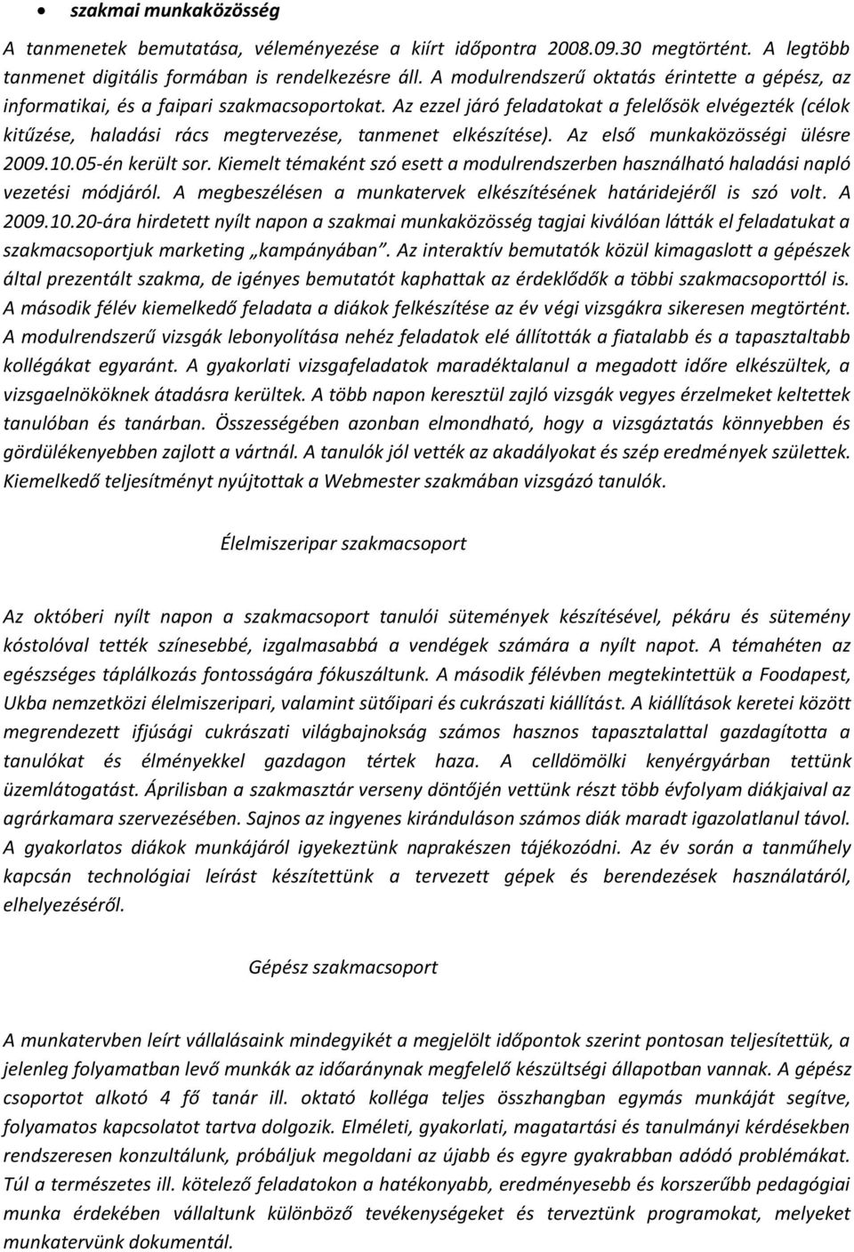 Az ezzel járó feladatokat a felelősök elvégezték (célok kitűzése, haladási rács megtervezése, tanmenet elkészítése). Az első munkaközösségi ülésre 2009.10.05-én került sor.