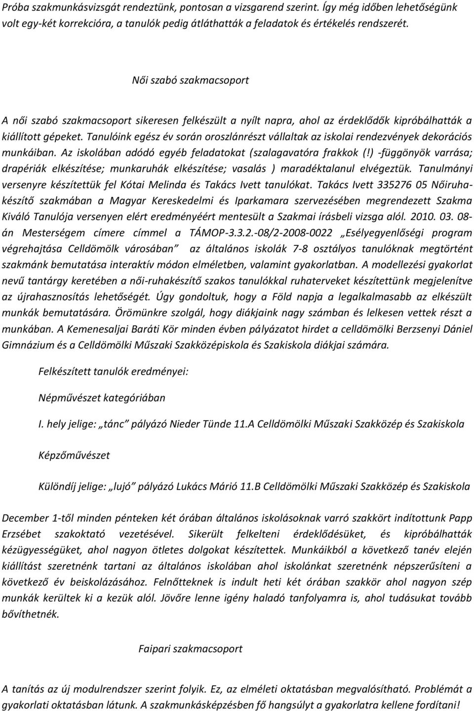 Tanulóink egész év során oroszlánrészt vállaltak az iskolai rendezvények dekorációs munkáiban. Az iskolában adódó egyéb feladatokat (szalagavatóra frakkok (!