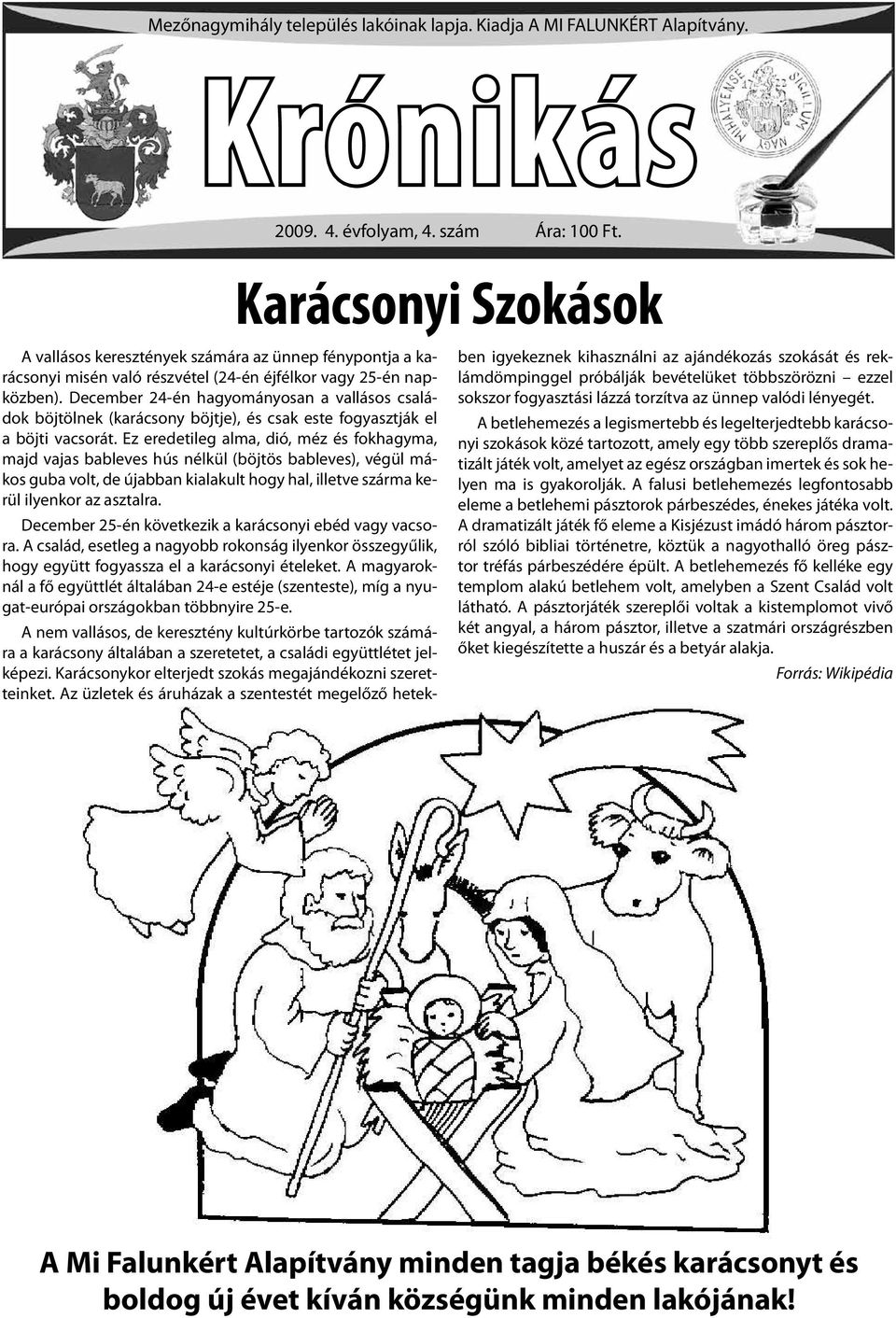 December 24-én hagyományosan a vallásos családok böjtölnek (karácsony böjtje), és csak este fogyasztják el a böjti vacsorát.