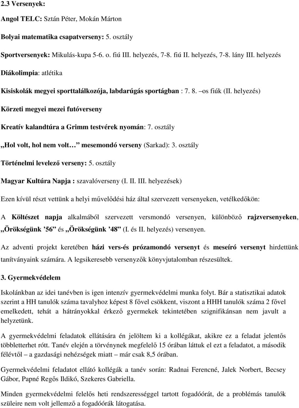 osztály Hol volt, hol nem volt mesemondó verseny (Sarkad): 3. osztály Történelmi levelező verseny: 5. osztály Magyar Kultúra Napja : szavalóverseny (I. II. III.