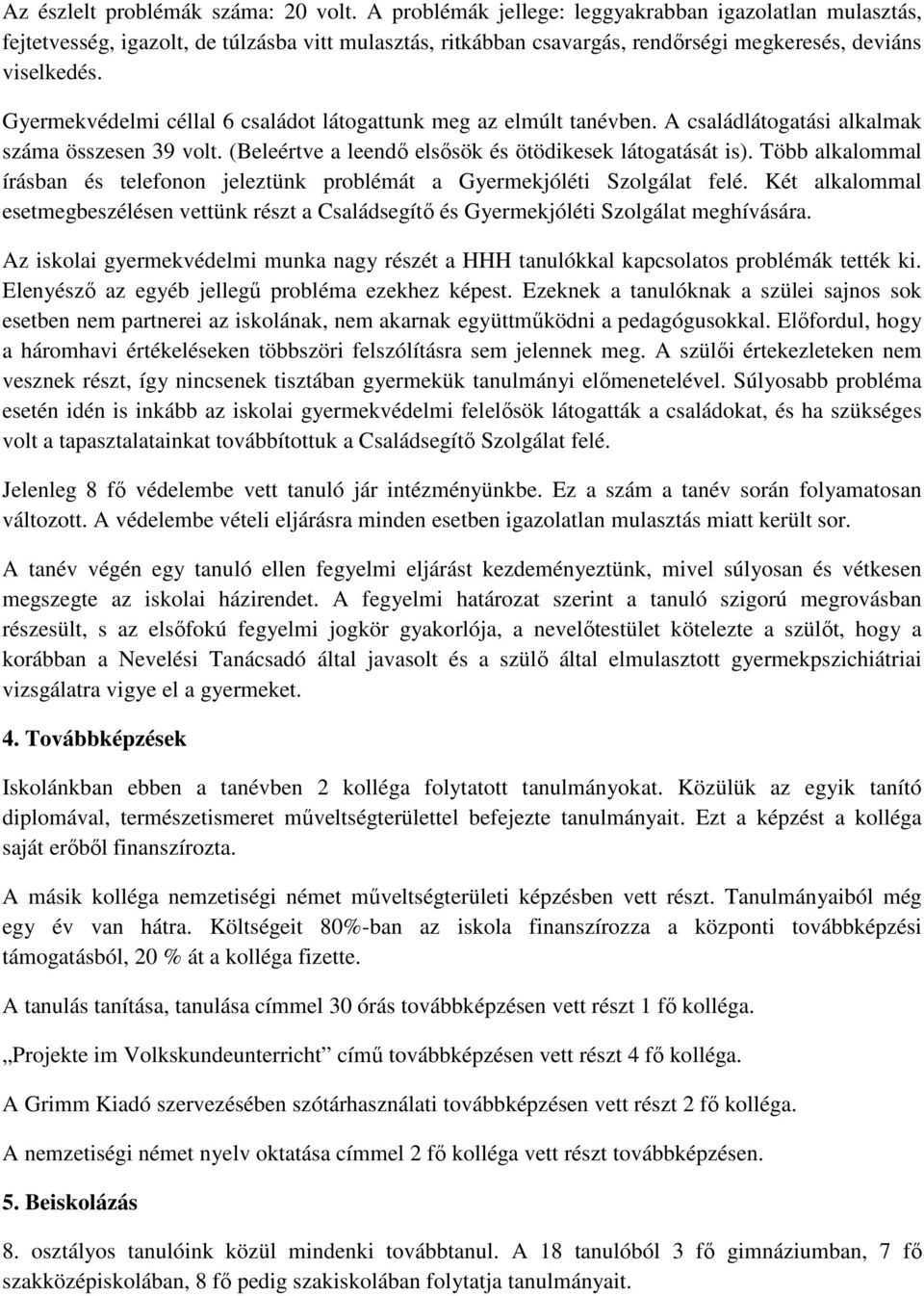 Gyermekvédelmi céllal 6 családot látogattunk meg az elmúlt tanévben. A családlátogatási alkalmak száma összesen 39 volt. (Beleértve a leendő elsősök és ötödikesek látogatását is).