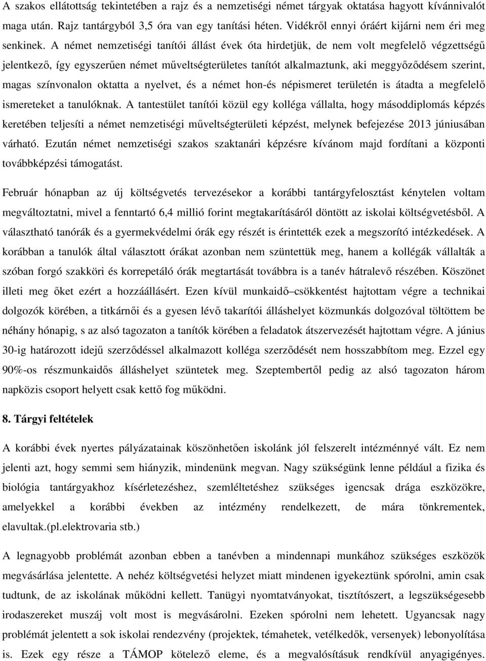 A német nemzetiségi tanítói állást évek óta hirdetjük, de nem volt megfelelő végzettségű jelentkező, így egyszerűen német műveltségterületes tanítót alkalmaztunk, aki meggyőződésem szerint, magas