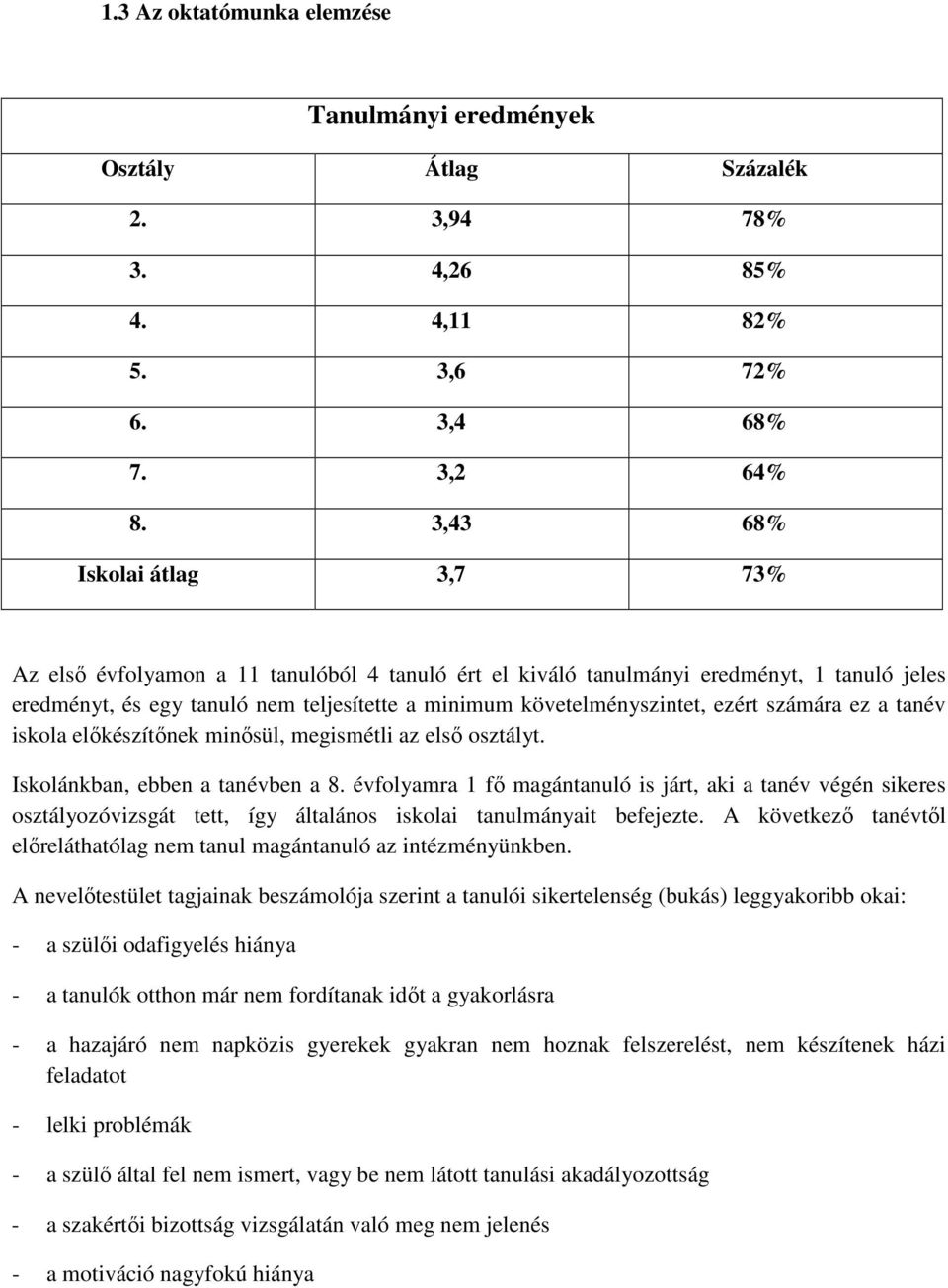 ezért számára ez a tanév iskola előkészítőnek minősül, megismétli az első osztályt. Iskolánkban, ebben a tanévben a 8.