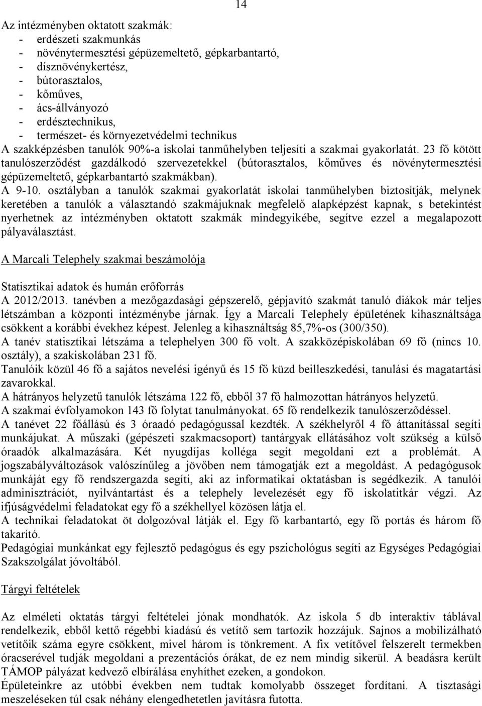 23 fő kötött tanulószerződést gazdálkodó szervezetekkel (bútorasztalos, kőműves és növénytermesztési gépüzemeltető, gépkarbantartó szakmákban). A 9-10.