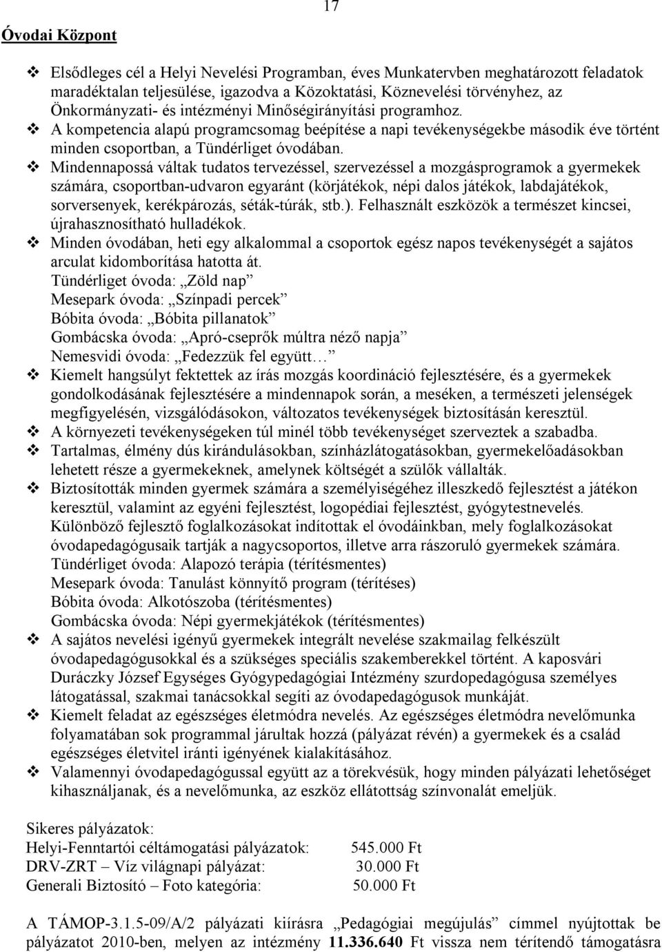 v Mindennapossá váltak tudatos tervezéssel, szervezéssel a mozgásprogramok a gyermekek számára, csoportban-udvaron egyaránt (körjátékok, népi dalos játékok, labdajátékok, sorversenyek, kerékpározás,