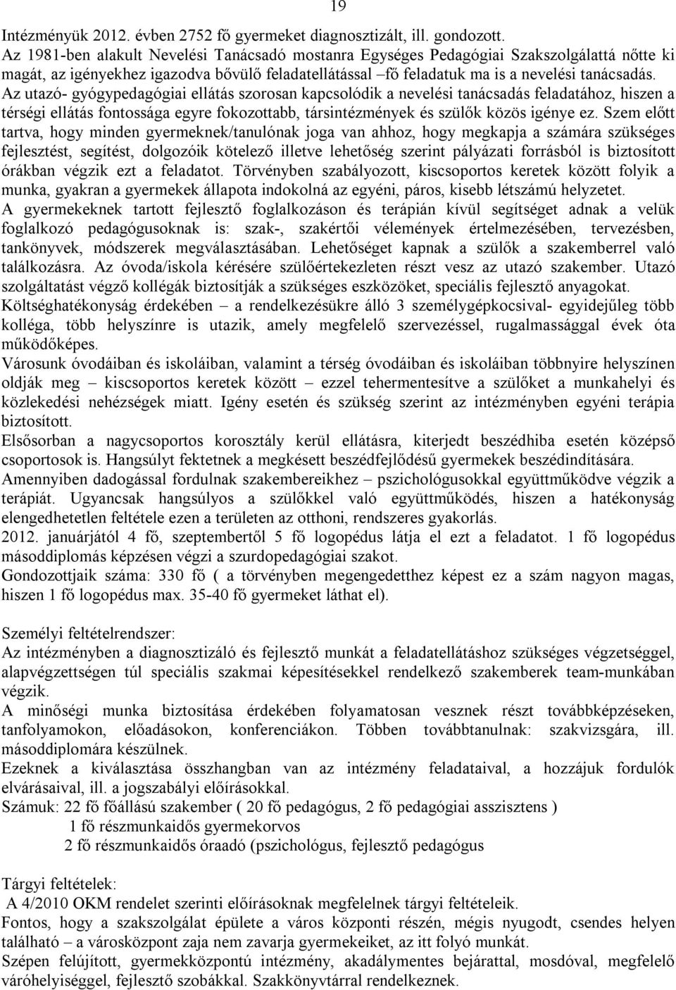 Az utazó- gyógypedagógiai ellátás szorosan kapcsolódik a nevelési tanácsadás feladatához, hiszen a térségi ellátás fontossága egyre fokozottabb, társintézmények és szülők közös igénye ez.