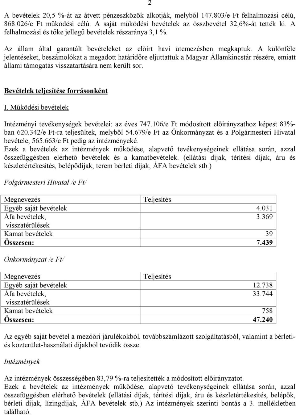 A különféle jelentéseket, beszámolókat a megadott határidőre eljuttattuk a Magyar Államkincstár részére, emiatt állami támogatás visszatartására nem került sor. Bevételek teljesítése forrásonként I.