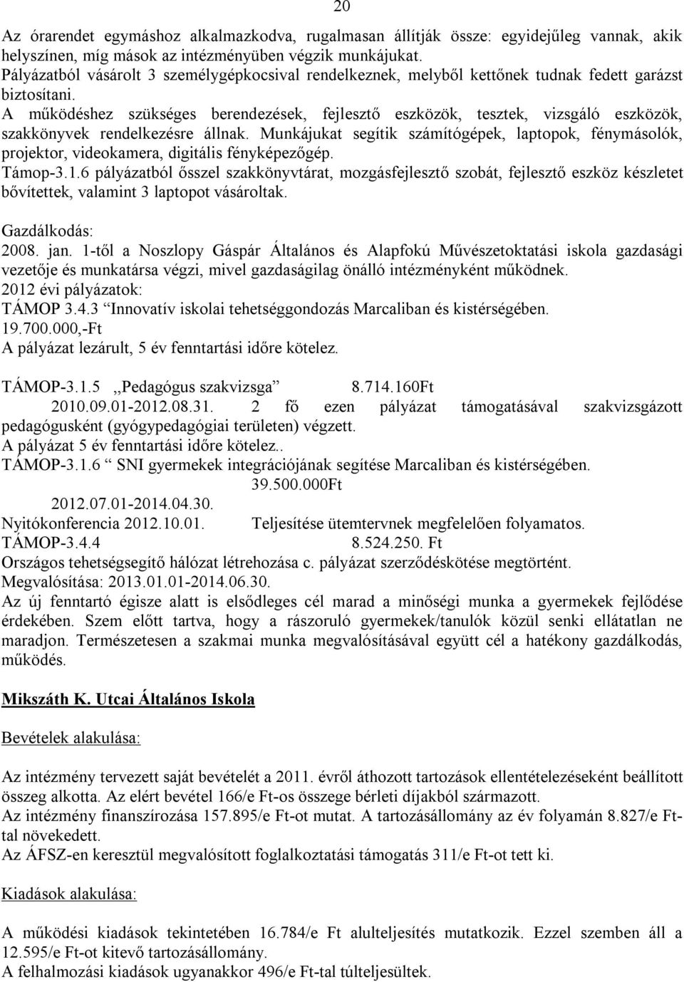 A működéshez szükséges berendezések, fejlesztő eszközök, tesztek, vizsgáló eszközök, szakkönyvek rendelkezésre állnak.