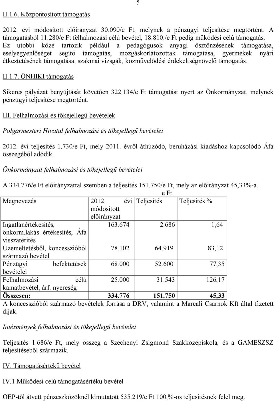 Ez utóbbi közé tartozik például a pedagógusok anyagi ösztönzésének támogatása, esélyegyenlőséget segítő támogatás, mozgáskorlátozottak támogatása, gyermekek nyári étkeztetésének támogatása, szakmai