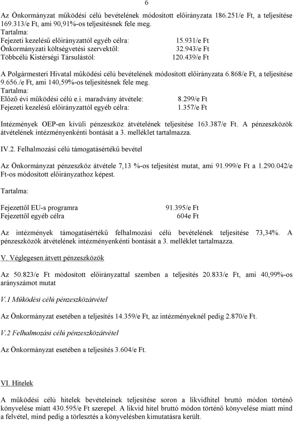 439/e Ft A Polgármesteri Hivatal működési célú bevételének módosított előirányzata 6.868/e Ft, a teljesítése 9.656./e Ft, ami 140,59%-os teljesítésnek fele meg. Tartalma: Előző évi működési célú e.i. maradvány átvétele: 8.