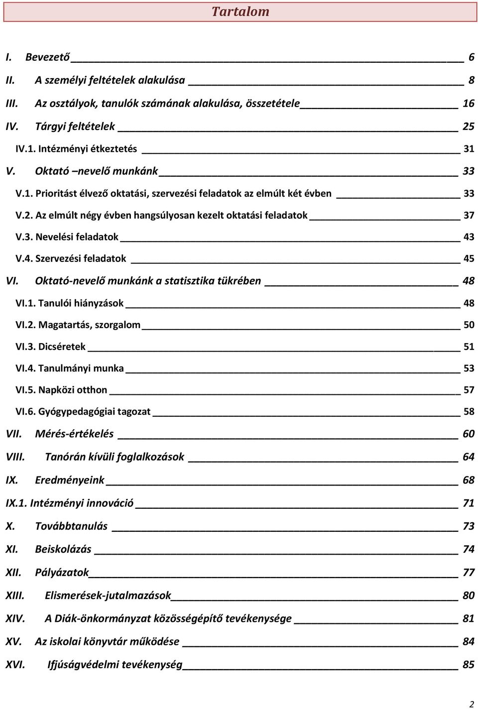 4. Szervezési feladatok 45 VI. Oktató-nevelő munkánk a statisztika tükrében 48 VI.1. Tanulói hiányzások 48 VI.2. Magatartás, szorgalom 50 VI.3. Dicséretek 51 VI.4. Tanulmányi munka 53 VI.5. Napközi otthon 57 VI.