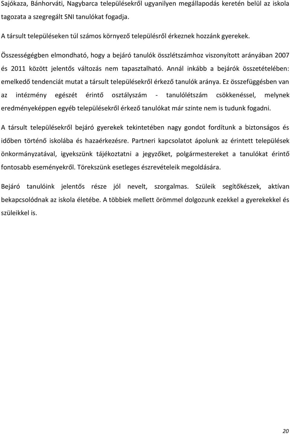 Összességégben elmondható, hogy a bejáró tanulók összlétszámhoz viszonyított arányában 2007 és 2011 között jelentős változás nem tapasztalható.