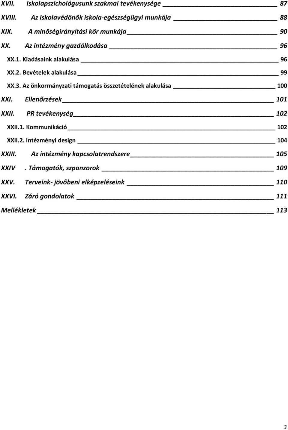 Az önkormányzati támogatás összetételének alakulása 100 XXI. Ellenőrzések 101 XXII. PR tevékenység 102 XXII.1. Kommunikáció 102 XXII.2. Intézményi design 104 XXIII.