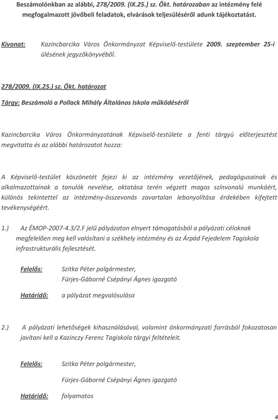 határozat Tárgy: Beszámoló a Pollack Mihály Általános Iskola működéséről Kazincbarcika Város Önkormányzatának Képviselő-testülete a fenti tárgyú előterjesztést megvitatta és az alábbi határozatot