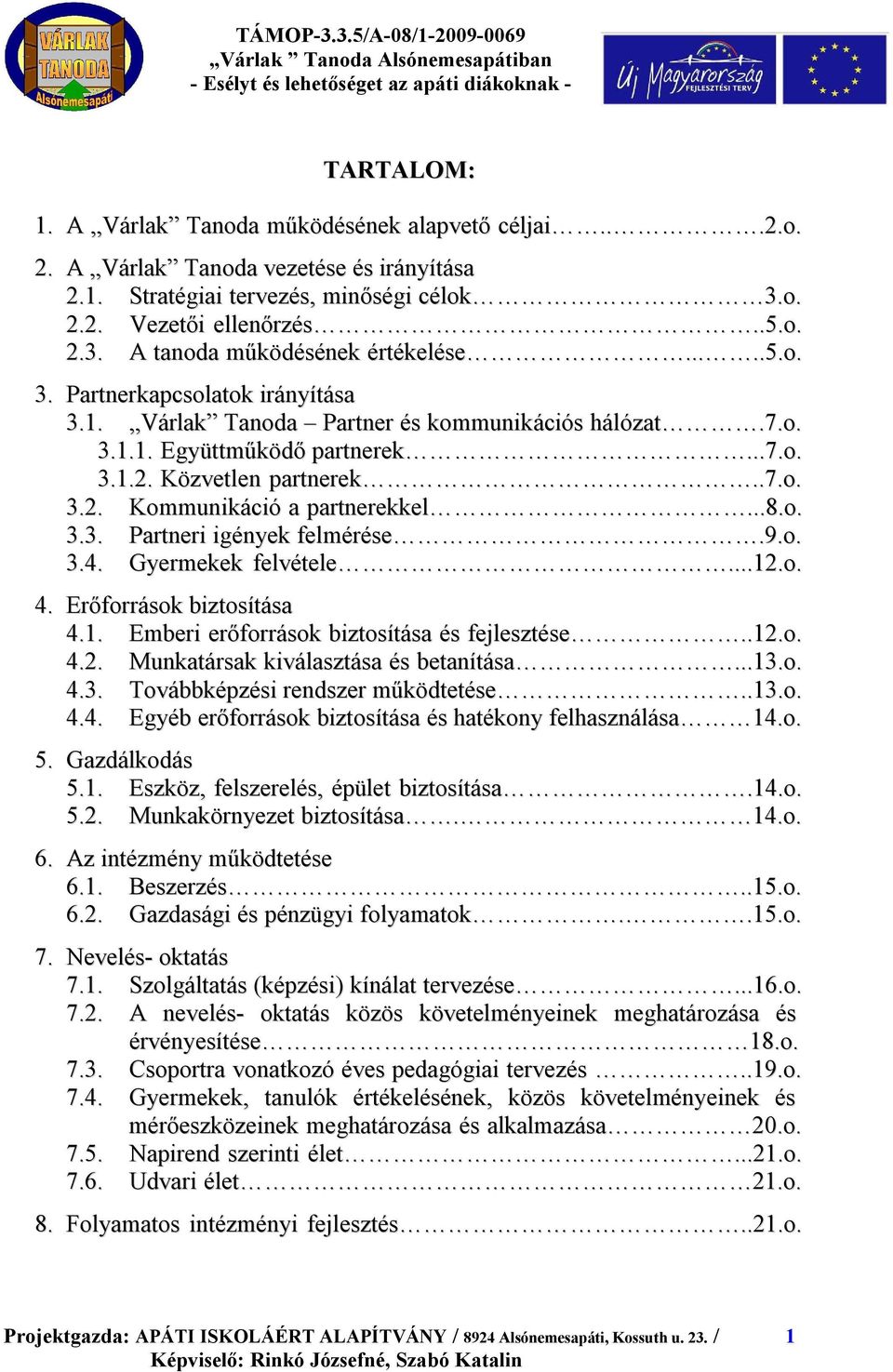 ..8.o. 3.3. Partneri igények felmérése.9.o. 3.4. Gyermekek felvétele...12.o. 4. Erőforrások biztosítása 4.1. Emberi erőforrások biztosítása és fejlesztése..12.o. 4.2. Munkatársak kiválasztása és betanítása.