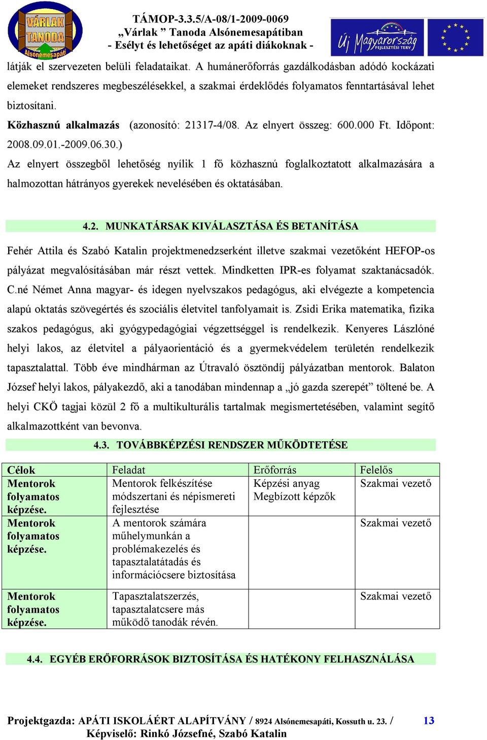 ) Az elnyert összegből lehetőség nyílik 1 fő közhasznú foglalkoztatott alkalmazására a halmozottan hátrányos gyerekek nevelésében és oktatásában. 4.2.