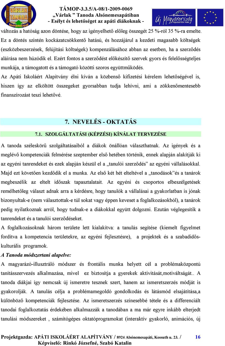 húzódik el. Ezért fontos a szerződést előkészítő szervek gyors és felelősségteljes munkája, a támogatott és a támogató közötti szoros együttműködés.