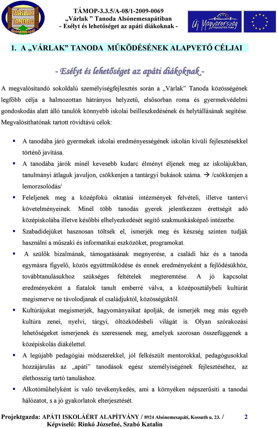 Megvalósíthatónak tartott rövidtávú célok: A tanodába járó gyermekek iskolai eredményességének iskolán kívüli fejlesztésekkel történő javítása.