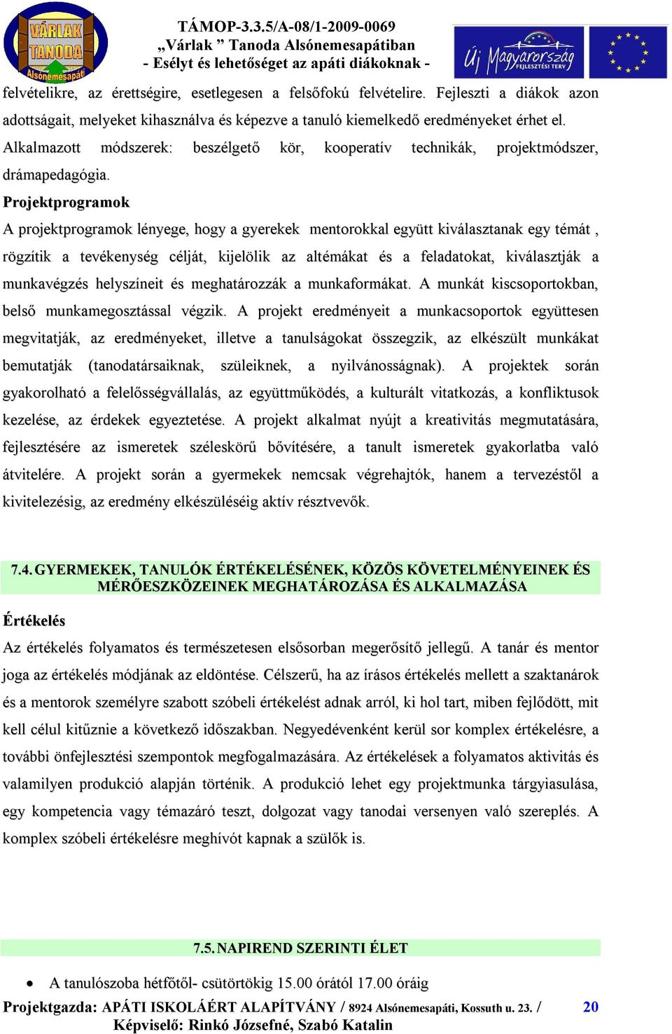 Projektprogramok A projektprogramok lényege, hogy a gyerekek mentorokkal együtt kiválasztanak egy témát, rögzítik a tevékenység célját, kijelölik az altémákat és a feladatokat, kiválasztják a