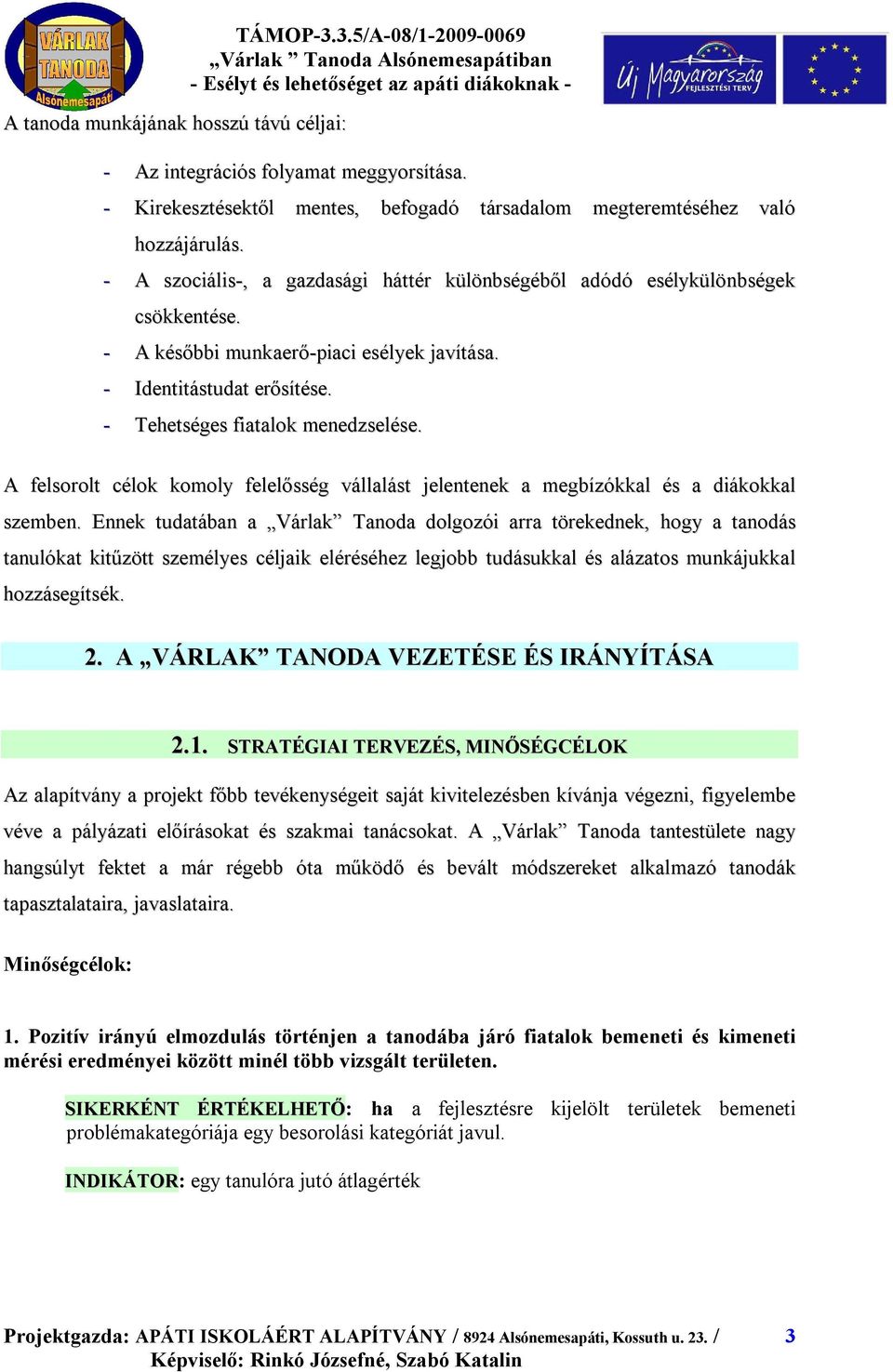 A felsorolt célok komoly felelősség vállalást jelentenek a megbízókkal és a diákokkal szemben.