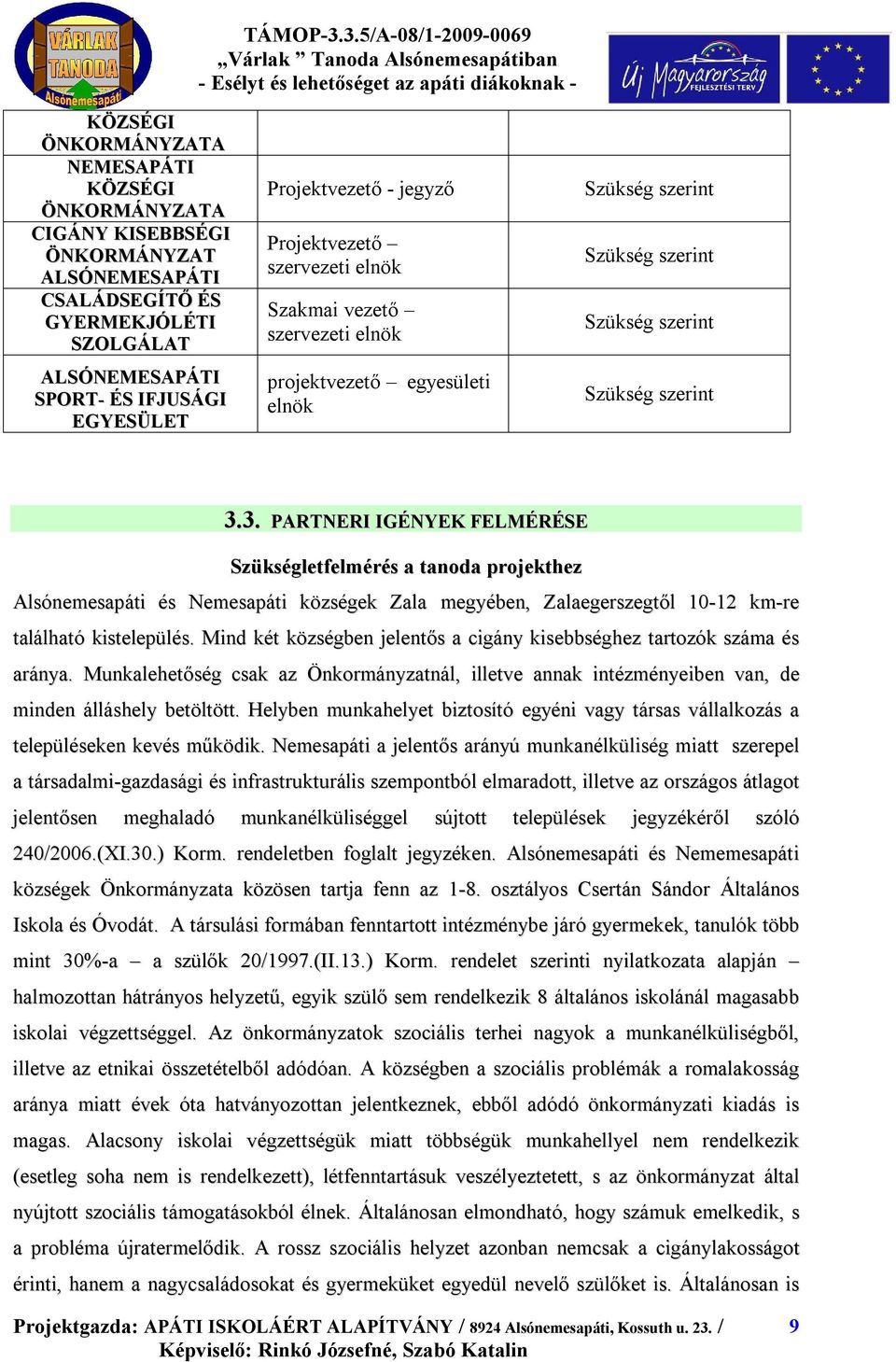 3. PARTNERI IGÉNYEK FELMÉRÉSE Szükségletfelmérés a tanoda projekthez Alsónemesapáti és Nemesapáti községek Zala megyében, Zalaegerszegtől 10-12 km-re található kistelepülés.