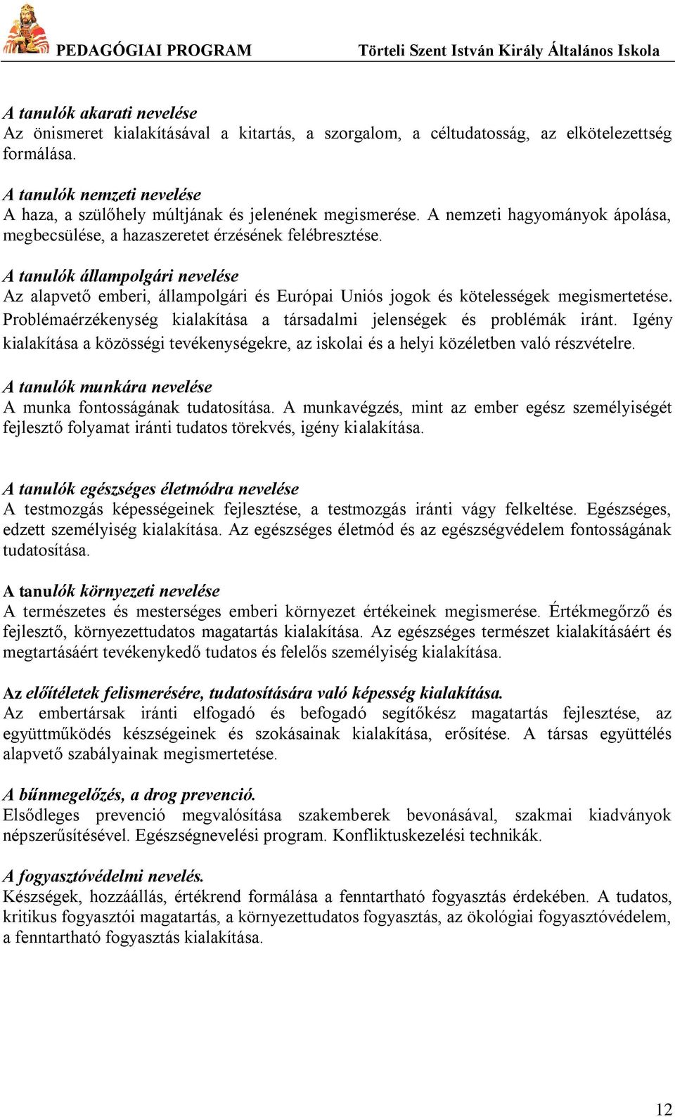 A tanulók állampolgári nevelése Az alapvető emberi, állampolgári és Európai Uniós jogok és kötelességek megismertetése. Problémaérzékenység kialakítása a társadalmi jelenségek és problémák iránt.