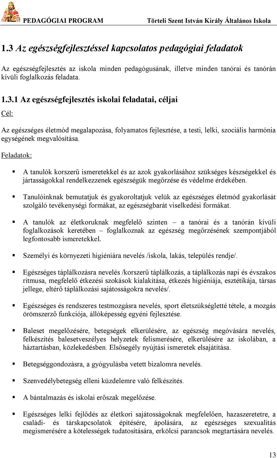 Tanulóinknak bemutatjuk és gyakoroltatjuk velük az egészséges életmód gyakorlását szolgáló tevékenységi formákat, az egészségbarát viselkedési formákat.