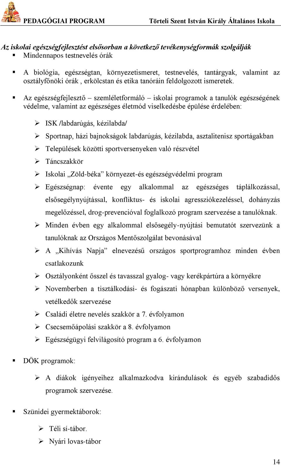 Az egészségfejlesztő szemléletformáló iskolai programok a tanulók egészségének védelme, valamint az egészséges életmód viselkedésbe épülése érdelében: ISK /labdarúgás, kézilabda/ Sportnap, házi